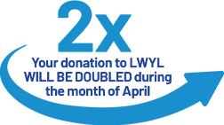 Your Donation to LWYL WILL DE DOUBLED during the month pf April