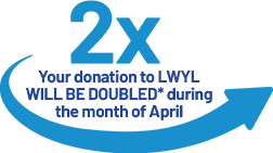 Your Donation to LWYL WILL DE DOUBLED during the month pf April