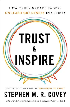 Trust and Inspire: How Truly Great Leaders Unleash Greatness in