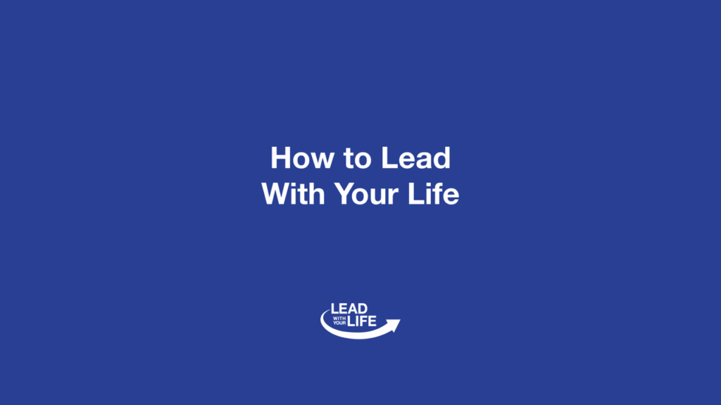 How To Lead With Your Life